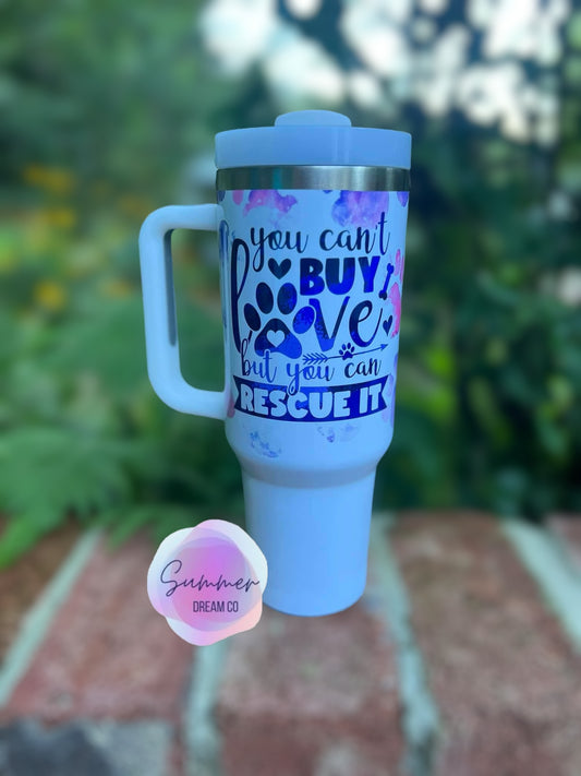 You Can’t Buy Love But You Can Rescue It 40oz Tumbler